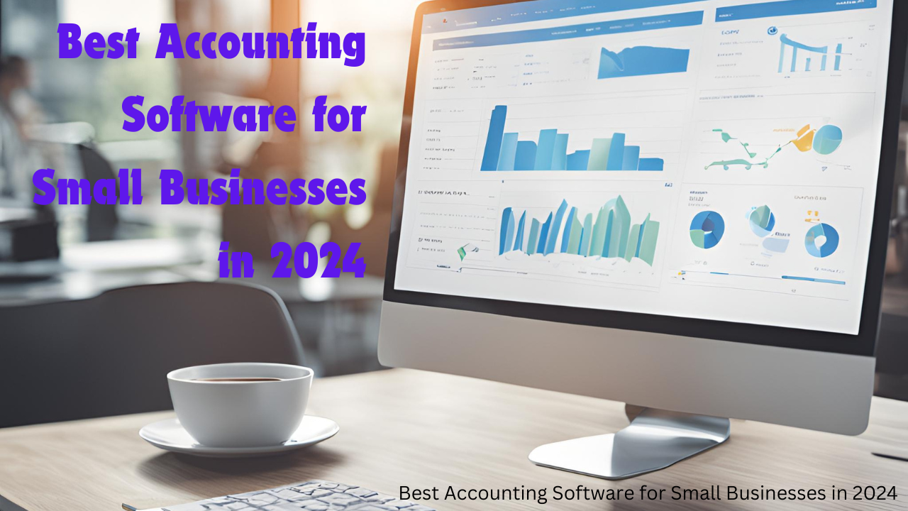 Best Accounting Software for Small Businesses in 2024